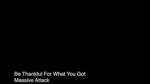 Be Thankful For What you Got - Massive Attack