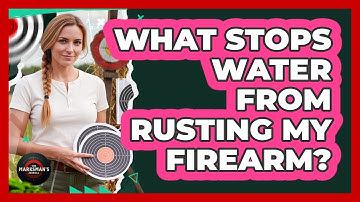 What Stops Water From Rusting My Firearm?