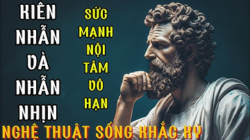 KIÊN NHẪN và NHẪN NHỊN - TƯ DUY MANG SỨC MẠNH NỘI TÂM VÔ HẠN !