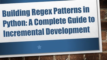 Building Regex Patterns in Python: A Complete Guide to Incremental Development