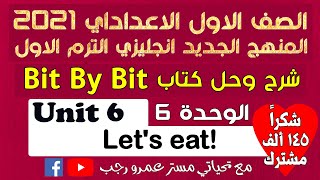 حل كتاب بت باي بت bit by bit اولي اعدادي انجليزي 2021 الترم الاول الوحده السادسه let's eat