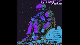 [Electronic] • Bots Don't Cry -  JAMES SPYDER