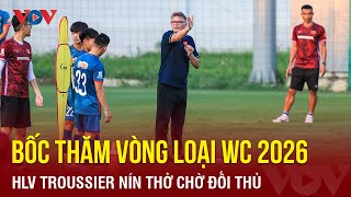 Bốc thăm vòng loại World Cup 2026: HLV Troussier nín thở chờ đối thủ | Báo Điện tử VOV