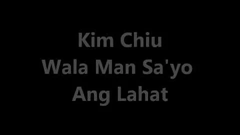 Kim Chiu - Wala Man Sa'yo Ang Lahat with Lyrics