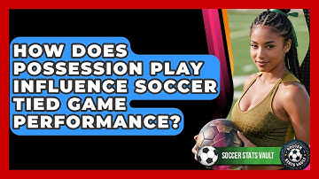 How Does Possession Play Influence Soccer Tied Game Performance? - Soccer Stats Vault