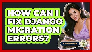 How Can I Fix Django Migration Errors? - Python Code School