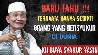 Baru tahu..!!! Ternyata orang yang bersyukur di dunia sangat sedikit KH.BUYA SYAKUR YASIN