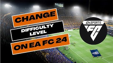 How to Change Difficulty Level in EAFC 24 2024?