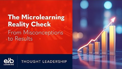 Webinar | The Microlearning Reality Check: From Misconceptions to Results