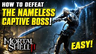 HOW TO DEFEAT THE NAMELESS CAPTIVE BOSS VERY EASY EXPLAINED! Mortal Shell 2 Boss Fight