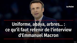 Uniforme, abaya, arbres... : ce qu'il faut retenir de l'interview d'Emmanuel Macron