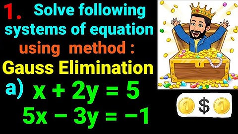1.a) x+2y=5, 5x–3y=–1  Solve following system of equations using Gauss Elimination method: one shot