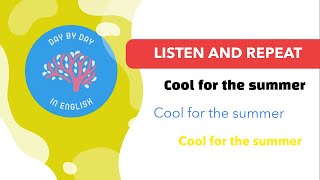 Cool for the summer. Listen and repeat. Improve your English day by day.