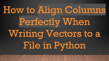 How to Align Columns Perfectly When Writing Vectors to a File in Python