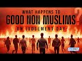 What Happens To Good Non Muslims On Judgement Day?