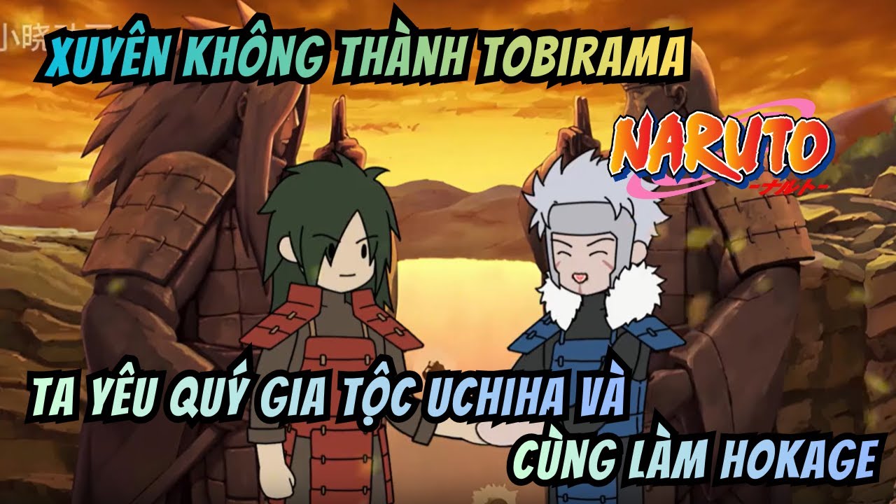 Xuyên Không Thành Tobirama Ta Yêu Quý Gia Tộc Uchiha Và Cùng Madara Làm Hokage
