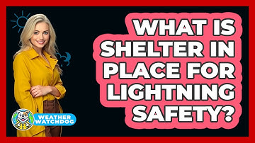 What Is Shelter In Place For Lightning Safety? - Weather Watchdog