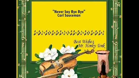 Never Say Bye Bye Carl Sauceman