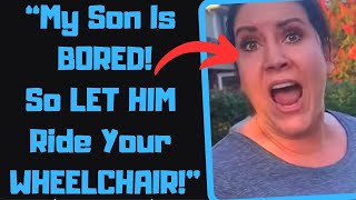 r\/EntitledPeople - Karen Lets Her Son STEAL My Wheelchair For FUN! It Gets Worse.