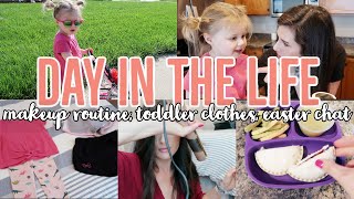 DAY IN THE LIFE// MAKEUP ROUTINE, TODDLER CLOTHES, EASTER CHAT