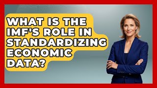 What Is The IMF's Role In Standardizing Economic Data - Macroecon Experts
