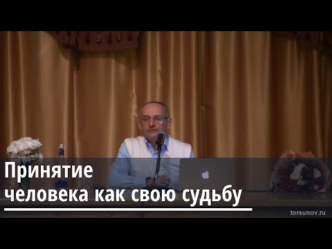 Торсунов О.Г.  Принятие человека как свою судьбу