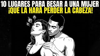 10 LUGARES DONDE PUEDES BESAR A UNA MUJER Y VOLVERLA COMPLETAMENTE LOCA