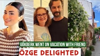 Gökberk demirci Went on Vacation with Friends !Özge yagiz Delighted