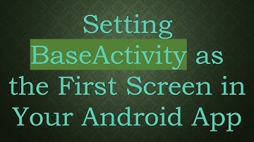Setting BaseActivity as the First Screen in Your Android App