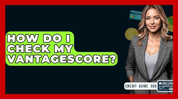 How Do I Check My VantageScore? - CreditGuide360.com