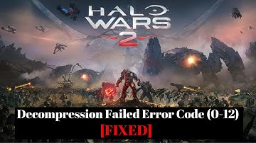 Halo Wars 2 : Decompression Failed Error Code (0-12) [FIXED]