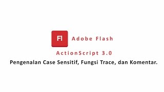 Tutorial Adobe Flash Pemrograman ActionScript 3.0 Dasar 1 : Case Sensitif, Komentar, Trace.