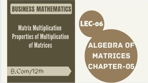 Lec-06|Matrix Multiplication|Properties|Ex-5.3|Ch-05|Algebra of Matrices|Business Maths|B.Com|12th||
