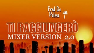 Fred de Palma - Ti raggiungerò Mixer Version 2.0