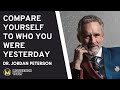 Compare Yourself to Who You Were Yesterday: Dr. Jordan Peterson's Powerful Advice