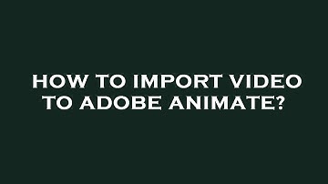 How to import video to adobe animate?