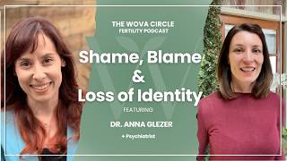 The Hidden Struggles of Fertility: Loss of Identity, Shame & Blame with Dr. Anna Glezer