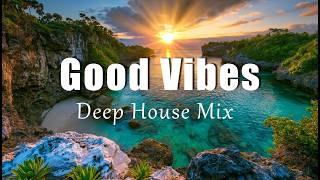 Good Vibes | Uplifting Chill House Mix for Positive Energy