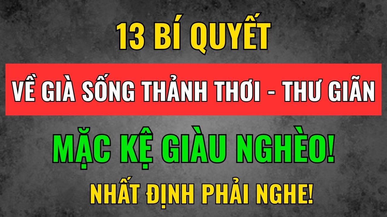 13 Bí Quyết Sống Sung Sướng Khi Về Già – Mặc Kệ Giàu Nghèo | Tâm Tịnh Trí Sáng