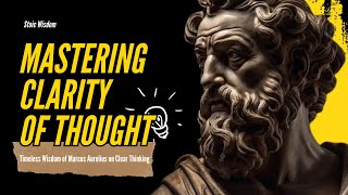 Mastering Clarity of Thought: Unveiling the Timeless Wisdom of Marcus Aurelius on Clear Thinking