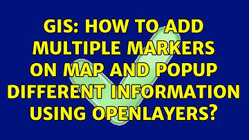 GIS: How to add multiple markers on map and popup different information using OpenLayers?