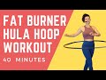 Hula Hoop Dance Workout: 40 Minute Fat Burning Exercise Routine | Total Body Workout