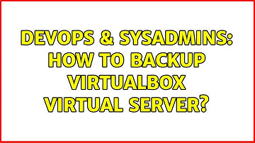 DevOps & SysAdmins: How to backup VirtualBox virtual server? (3 Solutions!!)