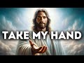 Take my hand  god says  god message today  gods message now  god message  god say