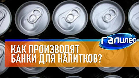 Галилео 🥫 Как производят алюминиевые банки для напитков?
