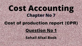 Cost accounting chapter 7 process costing CPR cost of production report Sohail afzal book question 1