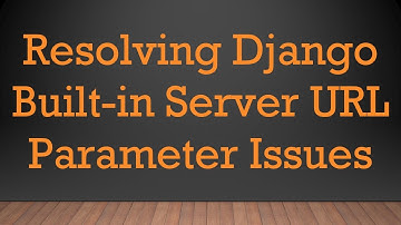 Resolving Django Built-in Server URL Parameter Issues