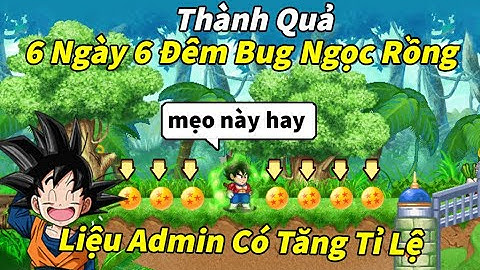 Ngọc Rồng Online - Thành quả 6 ngày 6 đêm bug ngọc rồng 4 sao tại doanh trại cực kì ngon