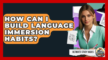 How Can I Build Language Immersion Habits? - Ultimate Study Hacks