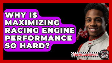 Why Is Maximizing Racing Engine Performance So Hard? - The Racing Xpert